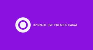 √ Upgrade Ovo Premier Gagal ? Begini Tips Anti Gagal Wajib Dicoba